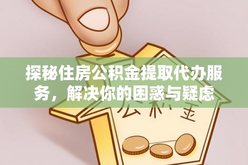 荃湾探秘住房公积金提取代办服务，解决你的困惑与疑虑
