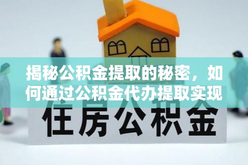 荃湾揭秘公积金提取的秘密，如何通过公积金代办提取实现财务自由
